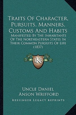 Traits Of Character, Pursuits, Manners, Customs And Habits: Manifested By The Inhabitants Of The Northeastern States In Their Common Pursuits Of Life (1837)