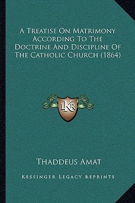 A Treatise On Matrimony According To The Doctrine And Discipline Of The Catholic Church (1864)