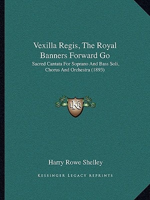 Vexilla Regis, The Royal Banners Forward Go: Sacred Cantata For Soprano And Bass Soli, Chorus And Orchestra (1893)