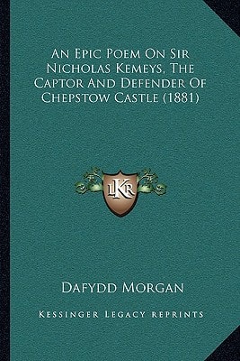 An Epic Poem On Sir Nicholas Kemeys, The Captor And Defender Of Chepstow Castle (1881)