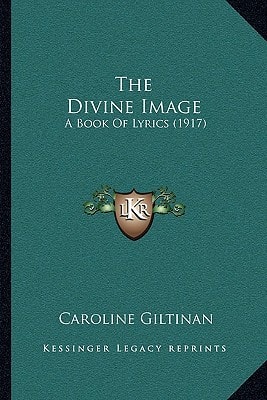 The Divine Image: A Book Of Lyrics (1917)