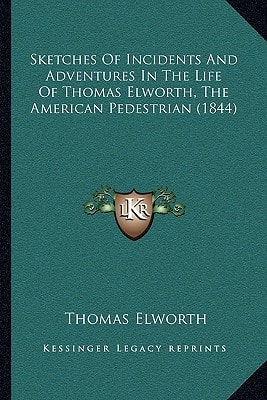 Sketches Of Incidents And Adventures In The Life Of Thomas Elworth, The American Pedestrian (1844)