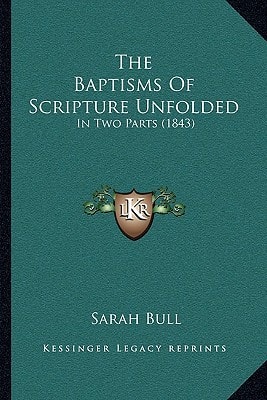 The Baptisms Of Scripture Unfolded: In Two Parts (1843)