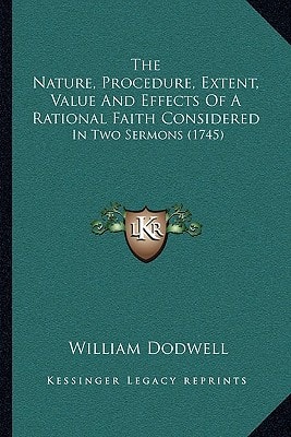 The Nature, Procedure, Extent, Value And Effects Of A Rational Faith Considered: In Two Sermons (1745)