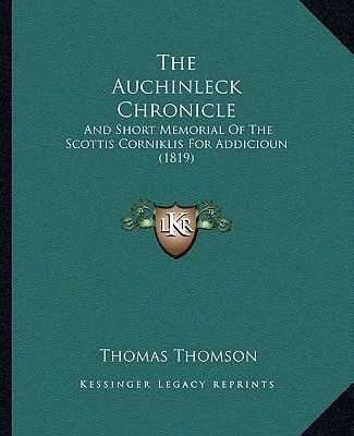 The Auchinleck Chronicle: And Short Memorial Of The Scottis Corniklis For Addicioun (1819)
