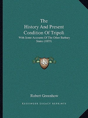 The History And Present Condition Of Tripoli: With Some Accounts Of The Other Barbary States (1835)