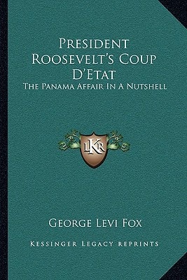 President Roosevelt's Coup D'Etat: The Panama Affair In A Nutshell: Was It Right? Will The Canal Pay? (1904)