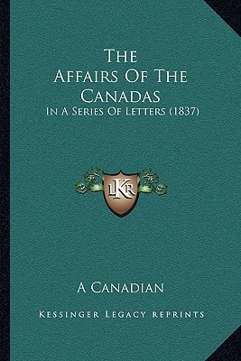 The Affairs Of The Canadas: In A Series Of Letters (1837)