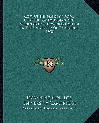 Copy Of His Majesty's Royal Charter For Founding And Incorporating Downing College, In The University Of Cambridge (1800)