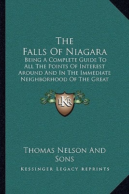 The Falls Of Niagara: Being A Complete Guide To All The Points Of Interest Around And In The Immediate Neighborhood Of The Great Cataract (1858)