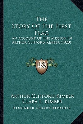 The Story Of The First Flag: An Account Of The Mission Of Arthur Clifford Kimber (1920)