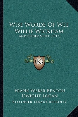 Wise Words Of Wee Willie Wickham: And Other Stuff (1917)