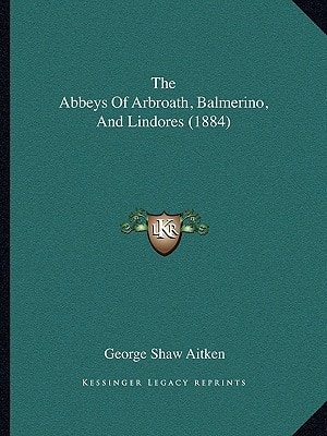 The Abbeys Of Arbroath, Balmerino, And Lindores (1884)