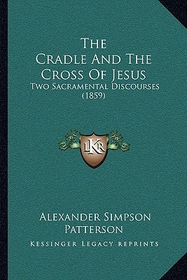The Cradle And The Cross Of Jesus: Two Sacramental Discourses (1859)