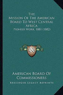 The Mission Of The American Board To West Central Africa: Pioneer Work, 1881 (1882)