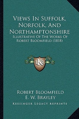 Views In Suffolk, Norfolk, And Northamptonshire: Illustrative Of The Works Of Robert Bloomfield (1818)
