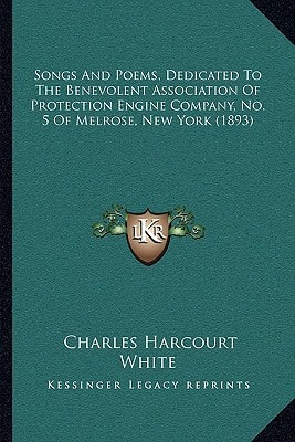 Songs And Poems, Dedicated To The Benevolent Association Of Protection Engine Company, No. 5 Of Melrose, New York (1893)