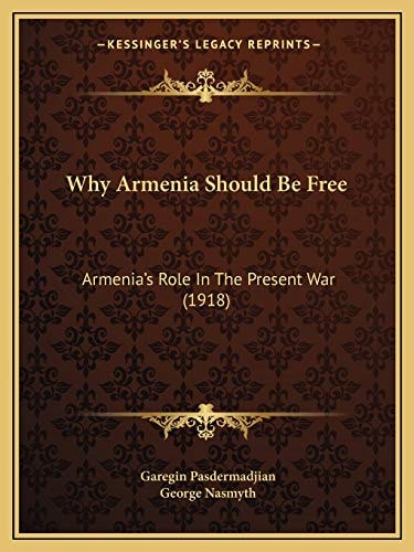 Why Armenia Should Be Free: Armenia's Role In The Present War (1918)
