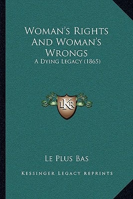 Woman's Rights And Woman's Wrongs: A Dying Legacy (1865)