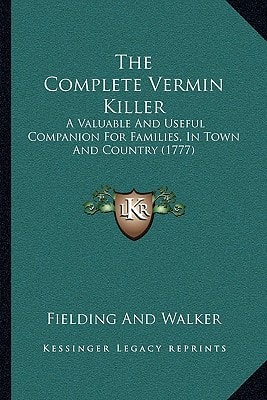 The Complete Vermin Killer: A Valuable And Useful Companion For Families, In Town And Country (1777)