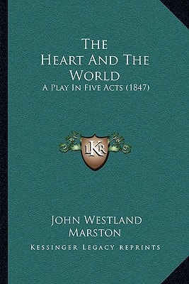 The Heart And The World: A Play In Five Acts (1847)