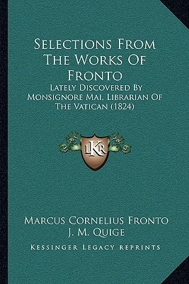 Selections From The Works Of Fronto: Lately Discovered By Monsignore Mai, Librarian Of The Vatican (1824)