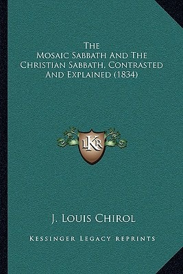 The Mosaic Sabbath And The Christian Sabbath, Contrasted And Explained (1834)