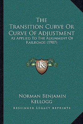 The Transition Curve Or Curve Of Adjustment: As Applied To The Alignment Of Railroads (1907)