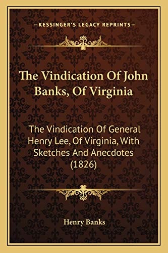 The Vindication Of John Banks, Of Virginia: The Vindication Of General Henry Lee, Of Virginia, With Sketches And Anecdotes (1826)