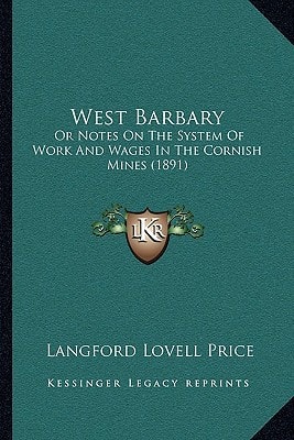 West Barbary: Or Notes On The System Of Work And Wages In The Cornish Mines (1891)
