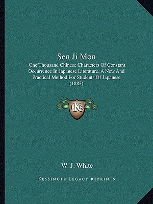 Sen Ji Mon: One Thousand Chinese Characters Of Constant Occurrence In Japanese Literature, A New And Practical Method For Students Of Japanese (1883)