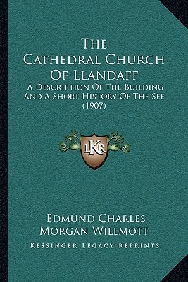 The Cathedral Church Of Llandaff: A Description Of The Building And A Short History Of The See (1907)