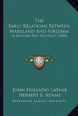 The Early Relations Between Maryland And Virginia: Is History Past Politics? (1895)