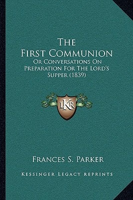 The First Communion: Or Conversations On Preparation For The Lord's Supper (1839)