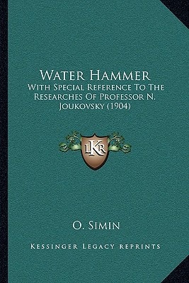 Water Hammer: With Special Reference To The Researches Of Professor N. Joukovsky (1904)