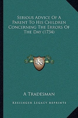 Serious Advice Of A Parent To His Children Concerning The Errors Of The Day (1734)