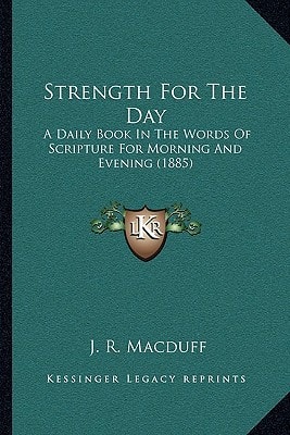Strength For The Day: A Daily Book In The Words Of Scripture For Morning And Evening (1885)