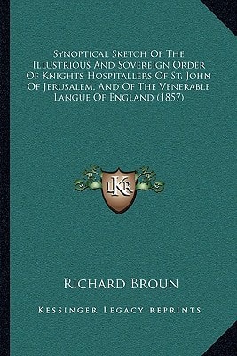 Synoptical Sketch Of The Illustrious And Sovereign Order Of Knights Hospitallers Of St. John Of Jerusalem, And Of The Venerable Langue Of England (1857)