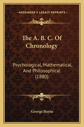 The A. B. C. Of Chronology: Psychological, Mathematical, And Philosophical (1880)