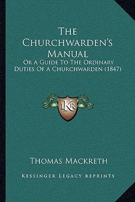 The Churchwarden's Manual: Or A Guide To The Ordinary Duties Of A Churchwarden (1847)
