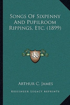Songs Of Sixpenny And Pupilroom Rippings, Etc. (1899)