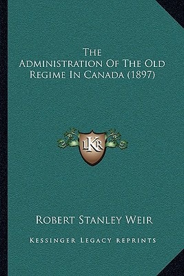 The Administration Of The Old Regime In Canada (1897)