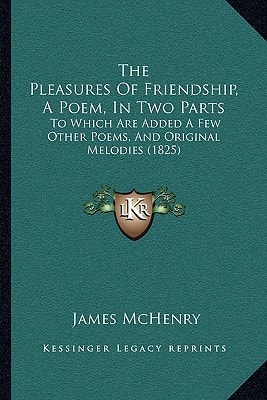 The Pleasures Of Friendship, A Poem, In Two Parts: To Which Are Added A Few Other Poems, And Original Melodies (1825)