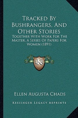 Tracked By Bushrangers, And Other Stories: Together With Work For The Master, A Series Of Papers For Women (1891)