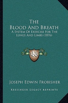 The Blood And Breath: A System Of Exercise For The Lungs And Limbs (1876)