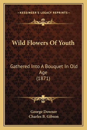 Wild Flowers Of Youth: Gathered Into A Bouquet In Old Age (1871)