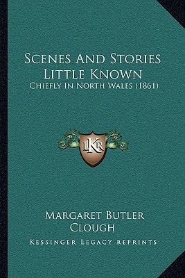 Scenes And Stories Little Known: Chiefly In North Wales (1861)
