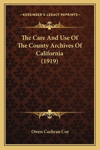 The Care And Use Of The County Archives Of California (1919)