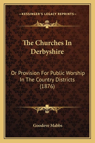 The Churches In Derbyshire: Or Provision For Public Worship In The Country Districts (1876)