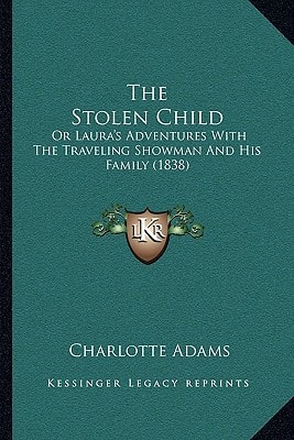 The Stolen Child: Or Laura's Adventures With The Traveling Showman And His Family (1838)